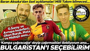 �zg�r Baran Aksaka'da Milli Tak?m tehlikesi! Spor Arena'ya bizzat anlatt?...